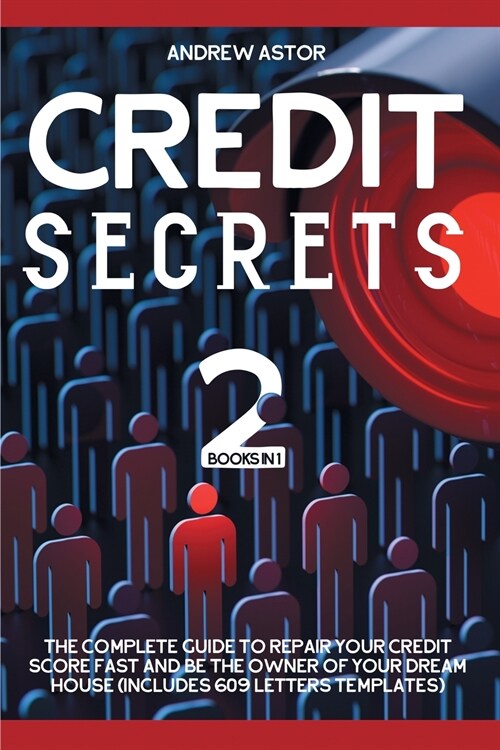 Credit Secrets: 2 Books in 1 - The Complete Guide To Repair Your Credit Score Fast And Be The Owner Of Your Dream House (Includes 609 (Paperback)