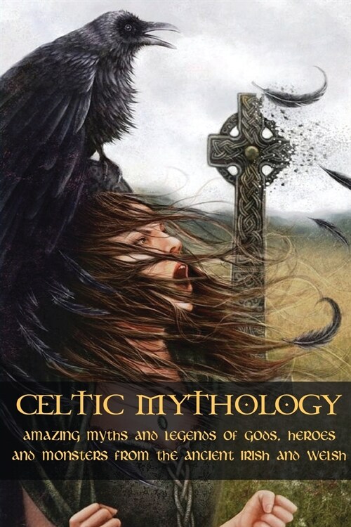 Celtic Mythology: Amazing Myths and Legends of Gods, Heroes and Monsters from the Ancient Irish and Welsh (Paperback)