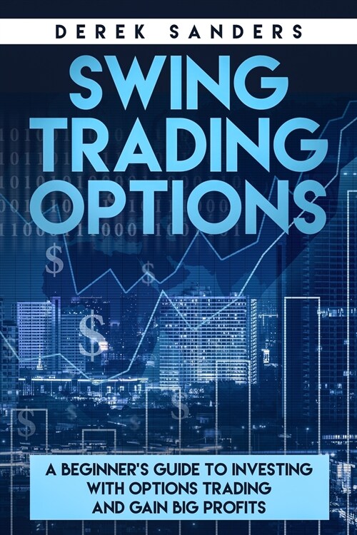 Swing Trading Options: A Beginners Guide To Investing With Options Trading and Gain Big Profits (Paperback)
