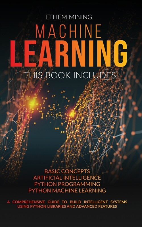 Machine Learning: 4 Books in 1: Basic Concepts + Artificial Intelligence + Python Programming + Python Machine Learning. A Comprehensive (Hardcover)