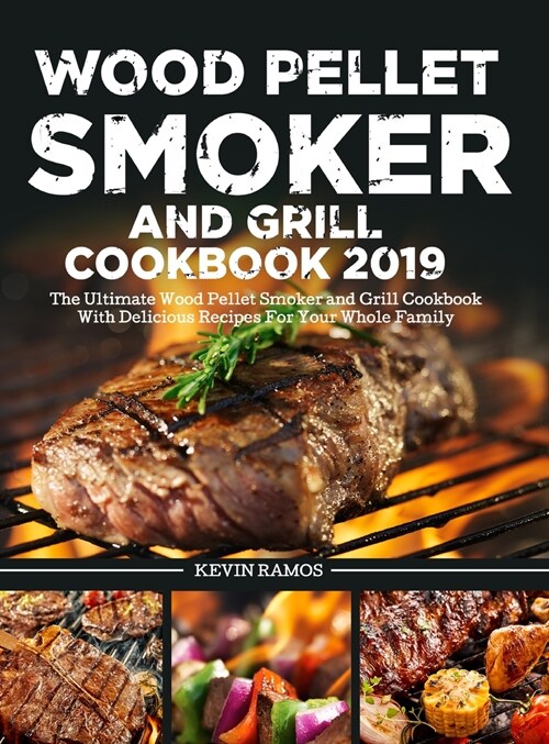 Wood Pellet Smoker and Grill Cookbook: The Ultimate Wood Pellet Smoker and Grill Cookbook With Delicious Recipes For Your Whole Family (Hardcover)