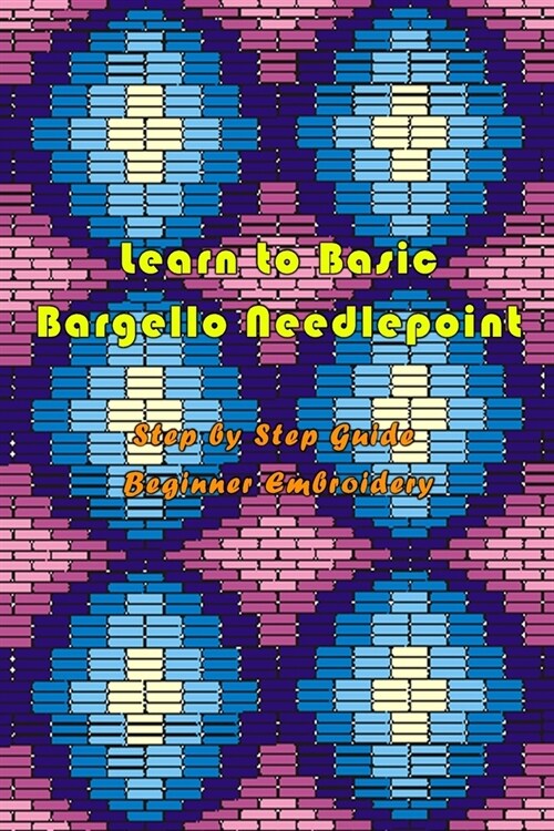 Learn to Basic Bargello Needlepoint: Step by Step Guide Beginner Embroidery: Braided Bargello Quilts (Paperback)