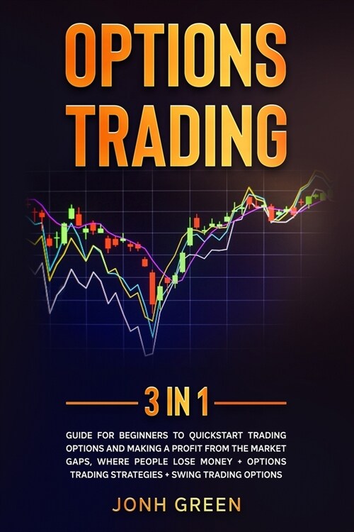 Options Trading: 3 in 1: Guide for beginners to QuickStart trading options and making a profit from the market gaps, where people lose (Paperback)