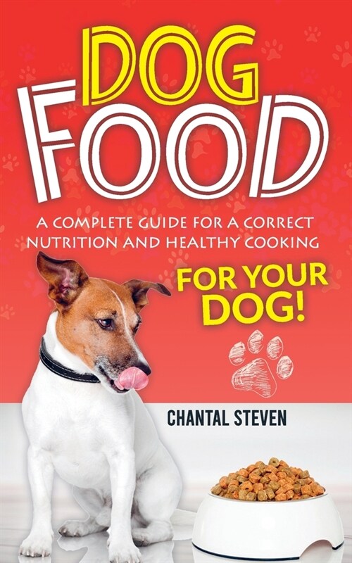 Dog Food: A complete guide for a correct nutrition and healthy cooking for your dog (Paperback)