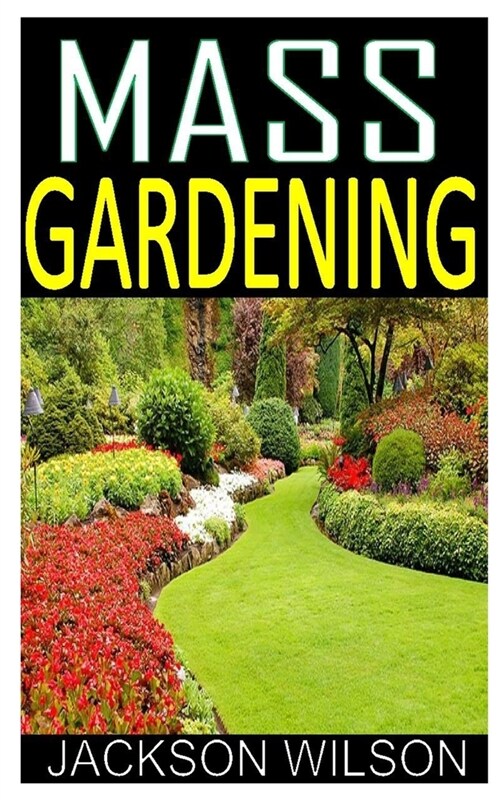 Mass Gardening: Discover the complete guide on everything you need to know about mass gardening (Paperback)