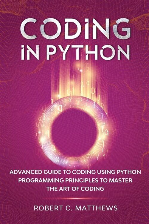 Coding in Python: Advanced Guide to Coding Using Python Programming Principles to Master the Art of Coding (Paperback)