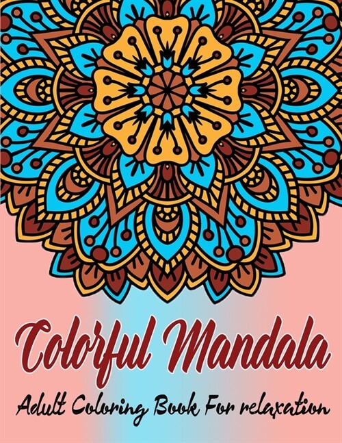 ColorFul Mandala Adult Coloring book for Relaxation: The Ultimate Coloring Book with Fantastic Mandalas for Relaxation, Fun, and Stress Relief (Paperback)