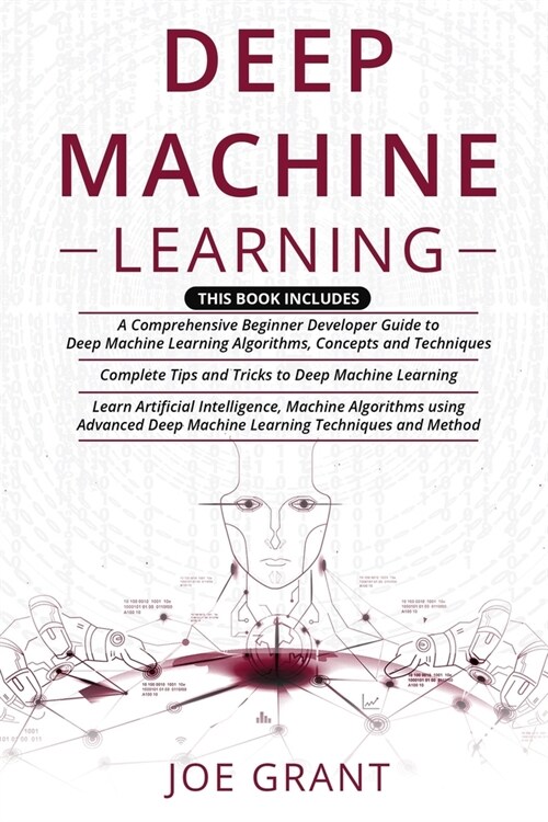 Deep Machine Learning: 3 in 1- A Comprehensive Beginner Developer Guide + Complete Tips and Tricks + Advanced Deep Machine Learning Technique (Paperback)