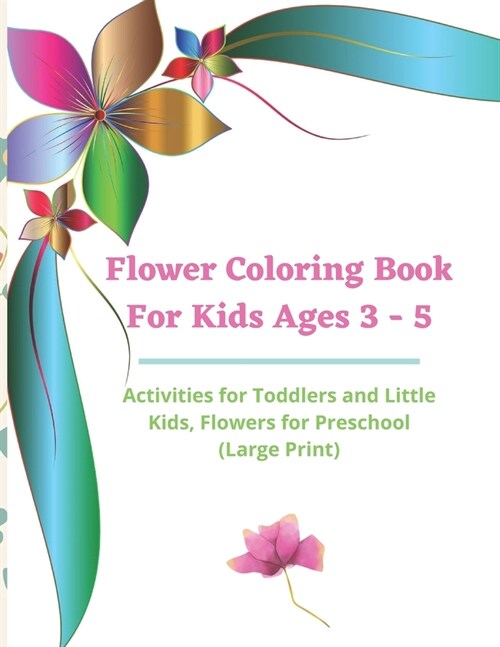Flower Coloring Book For Kids Ages 3-5: Activities for Toddlers and Little Kids, Flowers for Preschool (Large Print) (Paperback)