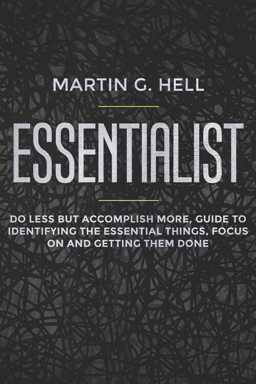 Essentialist: Do Less but Accomplish More, Guide to Identifying the Essential Things, Focus on and Getting Them Done (Paperback)