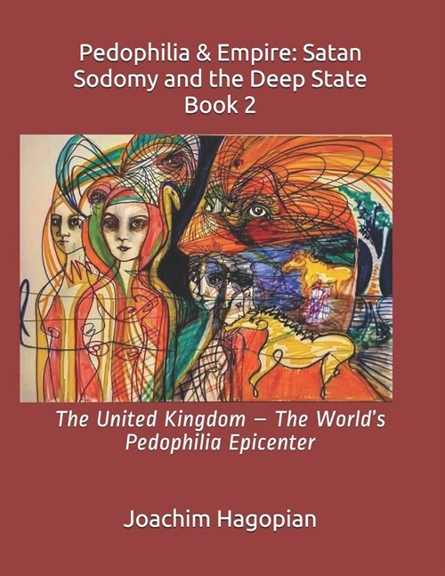 Pedophilia & Empire: Satan Sodomy and the Deep State Book 2: The United Kingdom - The Worlds Pedophilia Epicenter (Paperback)