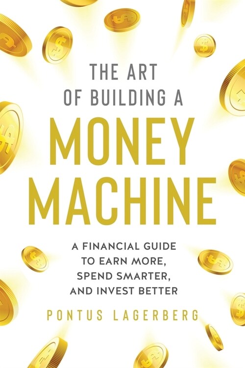 The Art of Building a Money Machine: A Financial Guide to Earn More, Spend Smarter, and Invest Better (Paperback)