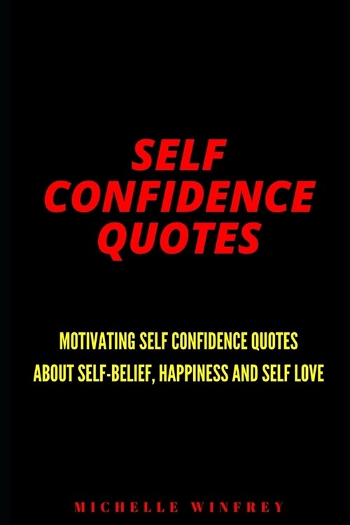 Self Confidence Quotes: Motivating Self Confidence quotes about self-belief, Happiness and self love (Paperback)