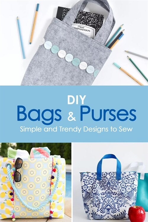 DIY Bags and Purses: Simple and Trendy Designs to Sew: Gift Ideas for Holiday (Paperback)