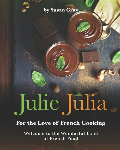 Julie Julia - For the Love of French Cooking: Welcome to the Wonderful Land of French Food (Paperback)