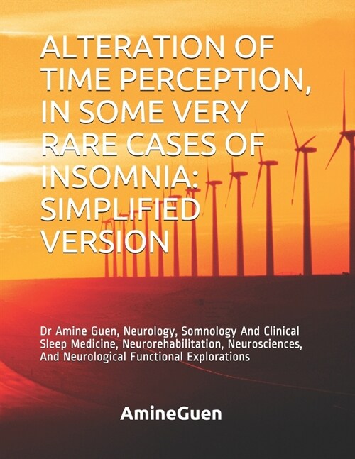 Alteration of Time Perception, in Some Very Rare Cases of Insomnia: SIMPLIFIED VERSION: Dr Amine Guen, Neurology, Somnology And Clinical Sleep Medicin (Paperback)