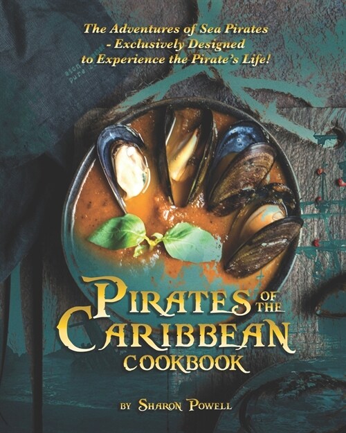 Pirates of the Caribbean Cookbook: The Adventures of Sea Pirates - Exclusively Designed to Experience the Pirates Life! (Paperback)