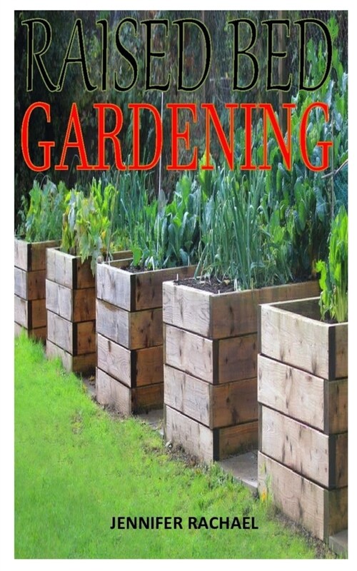 Raised Bed Gardening: Discover the complete guides on everything you need to know about raised bed gardening (Paperback)