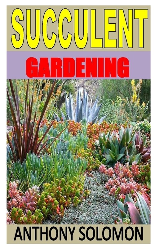 Succulent Gardening: Discover the complete guides on everything you need to know about succulent gardening (Paperback)