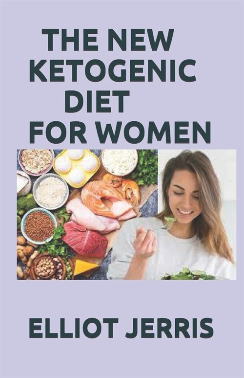The New Ketogenic Diet for Women: Your Comprehensive Guide to Living the Keto Lifestyle with More Than 30 Delectable Recipes and 5 Meal Plans to Shed (Paperback)