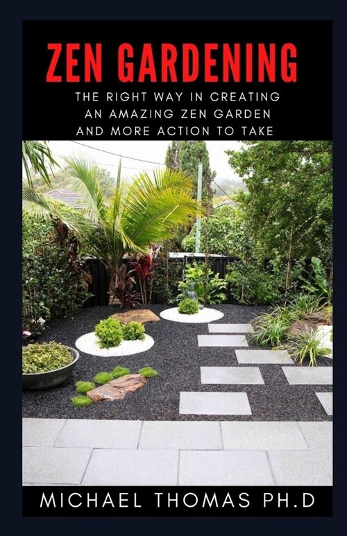 Zen Gardening: The Right Way In Creating An Amazing Zen Garden And More Action To Take (Paperback)