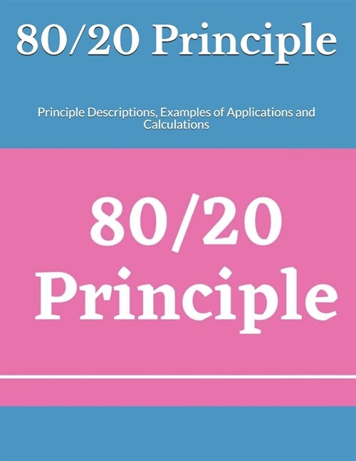 80/20 Principle: Principle Descriptions, Examples of Applications and Calculations (Paperback)