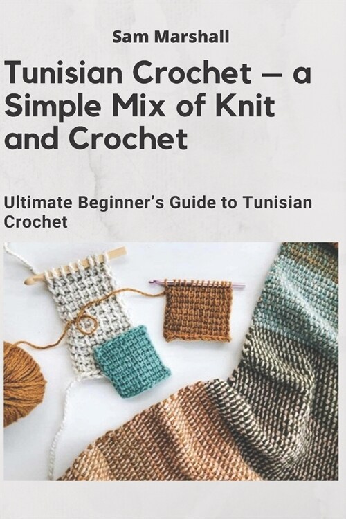 Tunisian Crochet - a Simple Mix of Knit and Crochet: Ultimate Beginners Guide to Tunisian Crochet (Paperback)
