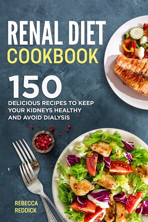 Renal Diet Cookbook: 150 Delicious Recipes to Keep Your Kidneys Healthy and Avoid Dialysis (Paperback)