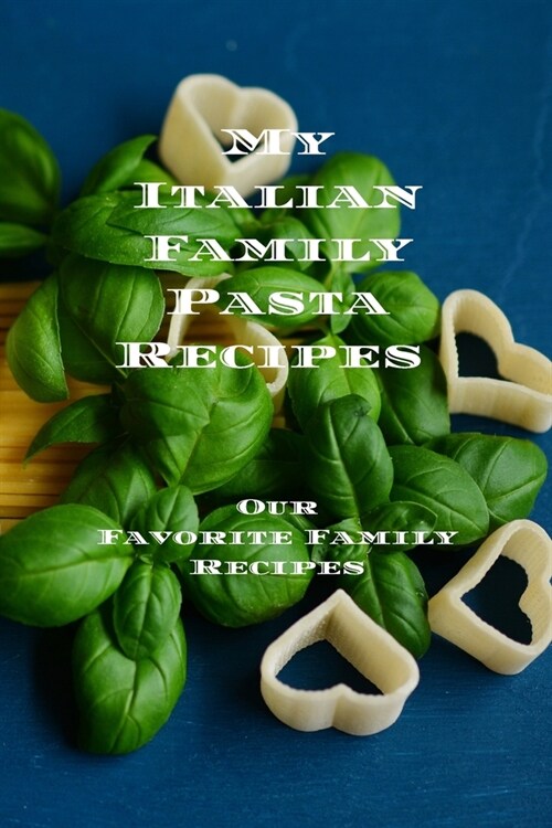 My Italian Family Pasta Recipes Our Favorite Family Recipes: An easy way to create your very own Italian family Pasta cookbook with your favorite reci (Paperback)