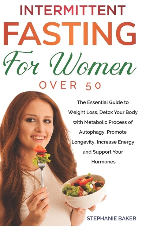 Intermittent Fasting for Women Over 50: The Essential Guide to Weight Loss, Detox Your Body With Autophagy, Promote Longevity, Increase Energy And Sup (Paperback)