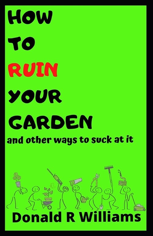 How to Ruin Your Garden: and other ways to suck at it (Paperback)