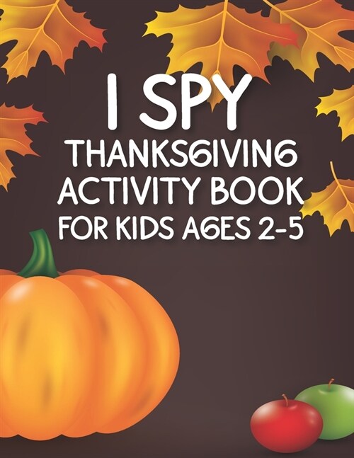 I Spy Thanksgiving Activity Book for Kids Ages 2-5: Thanksgiving Activity Book For Preschoolers & Toddlers - Guessing and Color Games For 2-5 Year Old (Paperback)