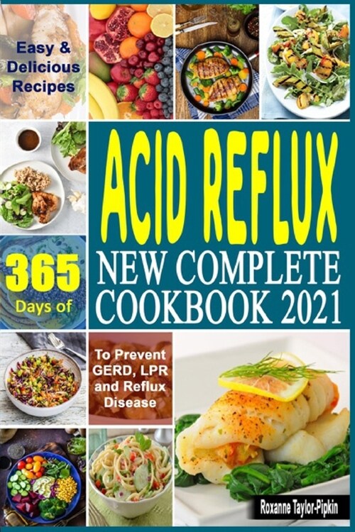 Acid Reflux New Complete Cookbook 2021: 365 Days of Easy & Delicious Recipes To Prevent GERD, LPR and Reflux Disease (Paperback)