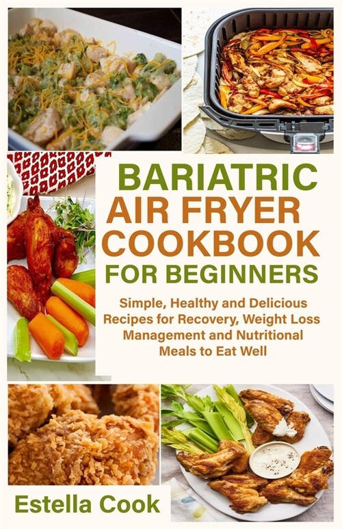 Bariatric Air Fryer Cookbook for Beginners: Simple, Healthy and Delicious Recipes for Recovery, Weight Loss Management and Nutritional Meals to Eat We (Paperback)