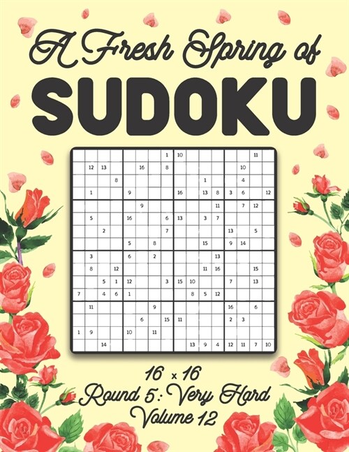 A Fresh Spring of Sudoku 16 x 16 Round 5: Very Hard Volume 12: Sudoku for Relaxation Spring Puzzle Game Book Japanese Logic Sixteen Numbers Math Cross (Paperback)