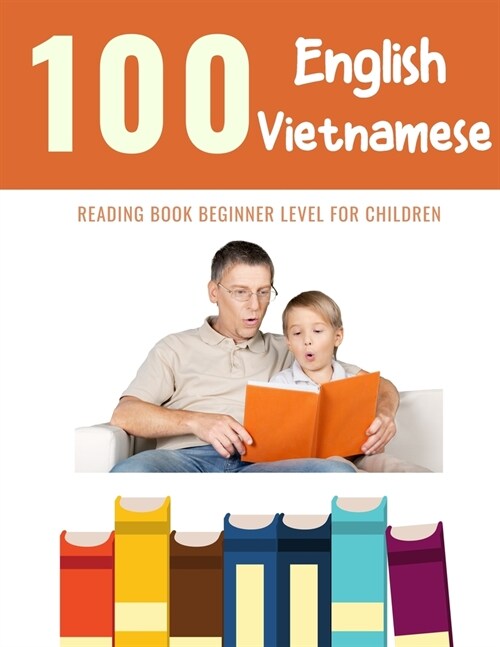 100 English - Vietnamese Reading Book Beginner Level for Children: Practice Reading Skills for child toddlers preschool kindergarten and kids (Paperback)