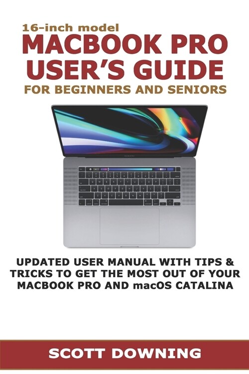16-inch model MACBOOK PRO USERS GUIDE FOR BEGINNERS AND SENIORS: UPDATED USER MANUAL WITH TIPS & TRICKS TO GET THE MOST OUT OF YOUR MACBOOK PRO AND m (Paperback)