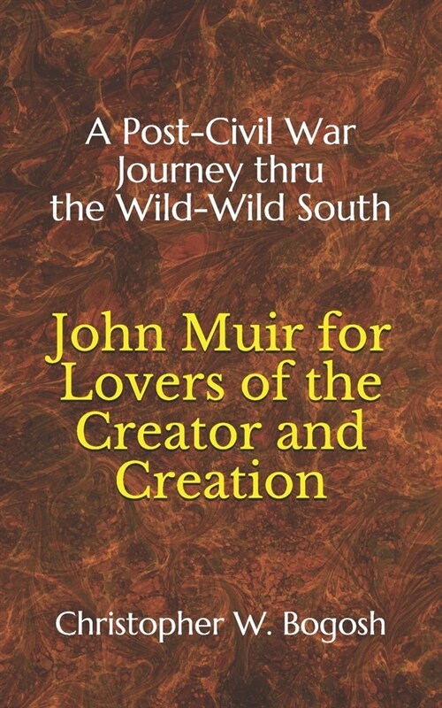 John Muir for Lovers of the Creator and Creation: A Post-Civil War Journey thru the Wild-Wild South (Paperback)