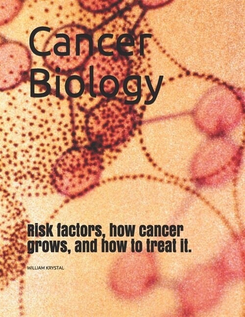 Cancer Biology: Risk factors, how cancer grows, and how to treat it. (Paperback)