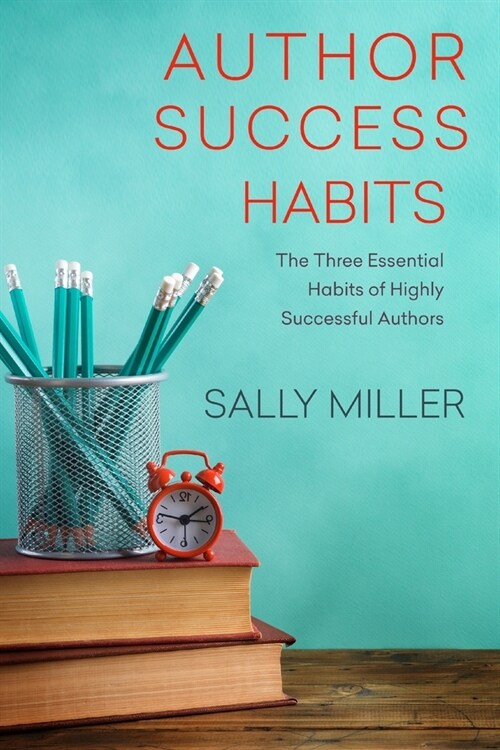 Author Success Habits: The Three Essential Habits of Highly Successful Authors (Paperback)