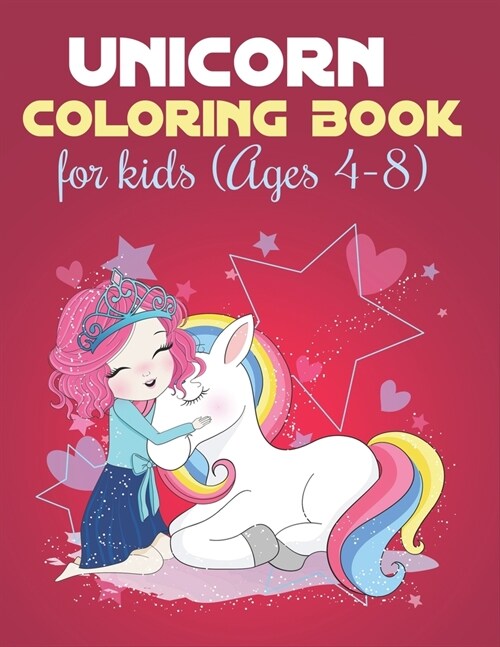 Unicorn Coloring Books For Kids Ages 4-8: A Kids Fun Activity Book For Learning And Coloring Perfect Unicorn Gifts For Kids On Any Occation (Paperback)