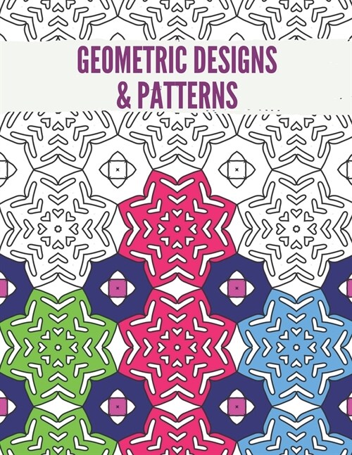 Geometric Designs and Patterns: Geometric Coloring Book for Adults, Relaxation Stress Relieving Designs, Gorgeous Geometrics Pattern, Unique and Beaut (Paperback)