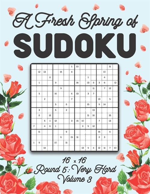 A Fresh Spring of Sudoku 16 x 16 Round 5: Very Hard Volume 3: Sudoku for Relaxation Spring Puzzle Game Book Japanese Logic Sixteen Numbers Math Cross (Paperback)