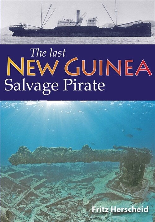 The Last New Guinea Salvage Pirate: The exploits of Fritz Herscheid during twenty years of post-war salvage in New Guinea and the Philippines (Paperback)