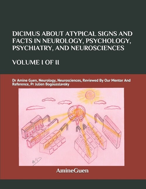 Dicimus about Atypical Signs and Facts in Neurology, Psychology, Psychiatry, and Neurosciences Volume I of II: Dr Amine Guen, Neurology, Neurosciences (Paperback)