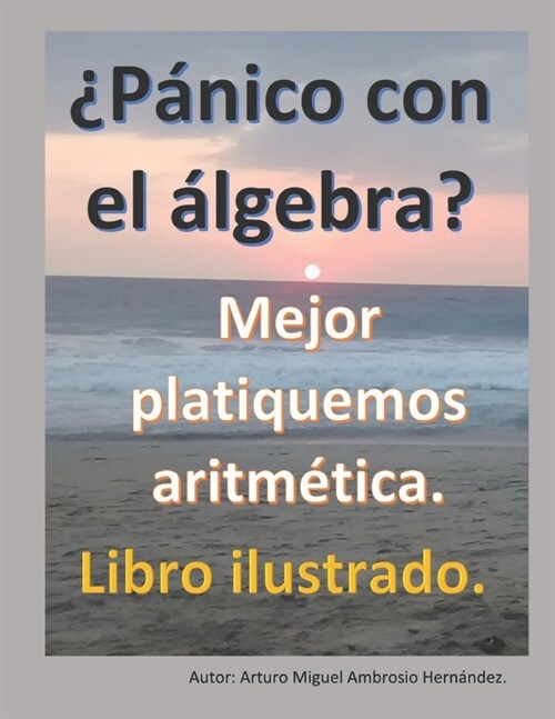 풮?ico con el 햘gebra?: Mejor platiquemos Aritm?ica. Libro ilustrado. (Paperback)