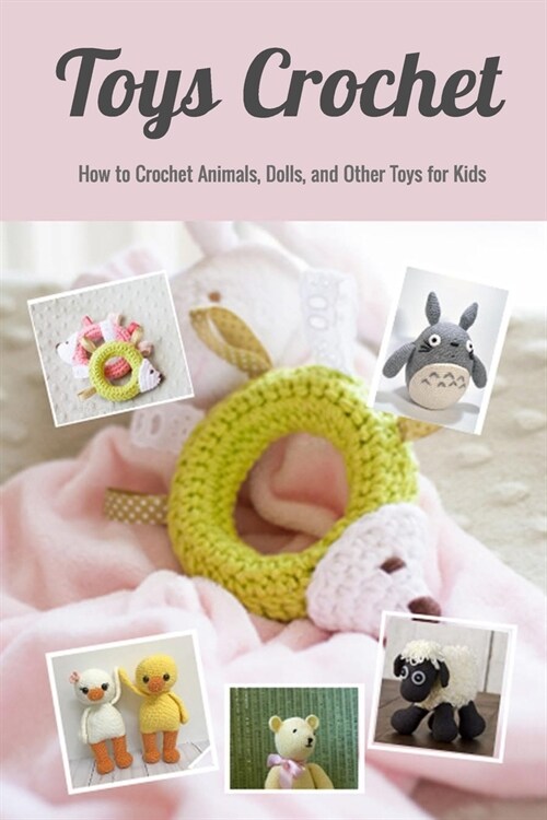 Toys Crochet: How to Crochet Animals, Dolls, and Other Toys for Kids: Perfect Gift for Holiday (Paperback)