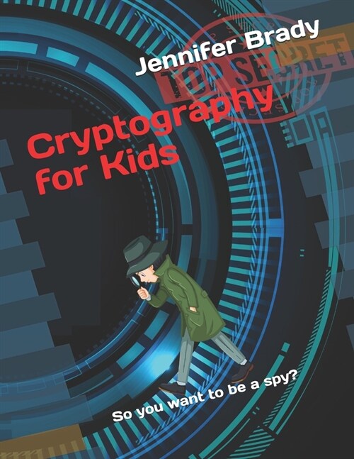 Cryptography for Kids: So you want to be a spy? (Paperback)