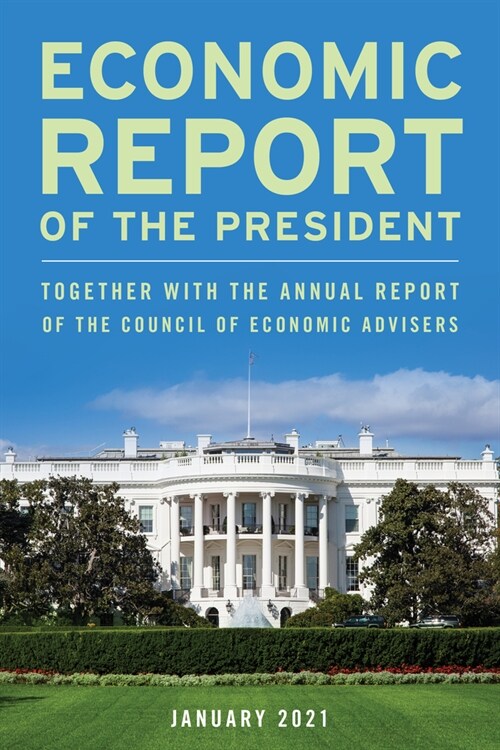 Economic Report of the President, January 2021: Together with the Annual Report of the Council of Economic Advisers (Paperback)