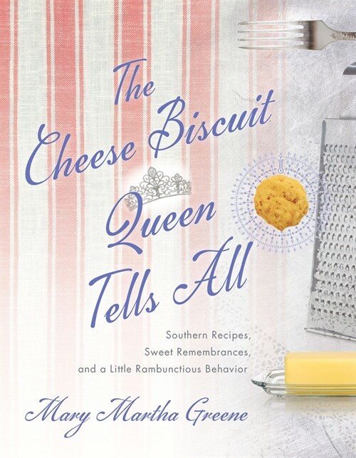 The Cheese Biscuit Queen Tells All: Southern Recipes, Sweet Remembrances, and a Little Rambunctious Behavior (Paperback)